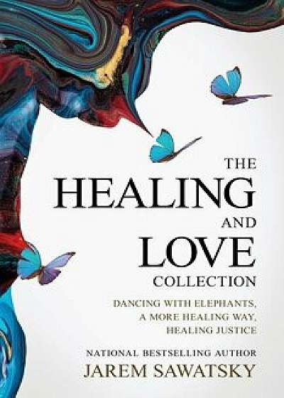 The Healing and Love Collection: Dancing with Elephants, A More Healing Way, Healing Justice, Paperback/Jarem Sawatsky