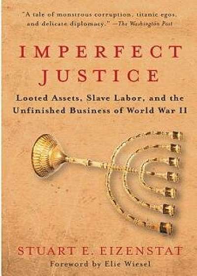 Imperfect Justice: Looted Assets, Slave Labor, and the Unfinished Business of World War II, Paperback/Stuart E. Eizenstat