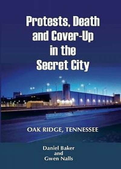 Protests, Death and Cover-Up in the Secret City: Oak Ridge, Tennessee, Paperback/Gwen Nalls