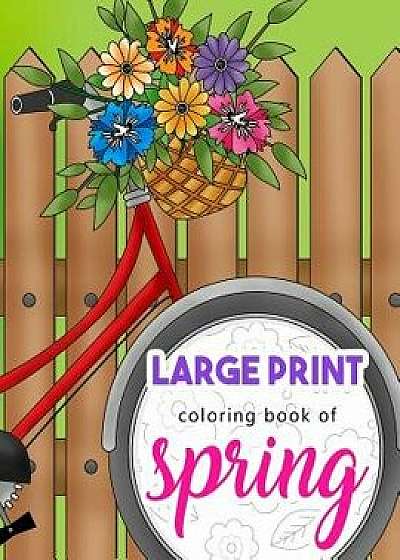 Large Print Coloring Book of Spring: Beautiful and Easy Collection of Simple Springtime Flowers, Animals, Butterflies, Country Scenes and Landscapes t, Paperback/Renee Bloom
