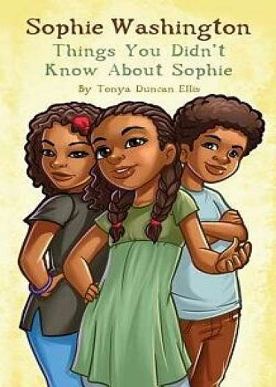 Sophie Washington: Things You Didn't Know About Sophie, Paperback/Tonya Duncan Ellis