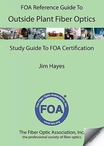 The Foa Reference Guide to Outside Plant Fiber Optics, Paperback/Jim Hayes