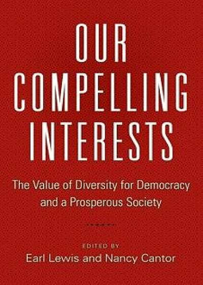 Our Compelling Interests: The Value of Diversity for Democracy and a Prosperous Society, Paperback/Earl Lewis