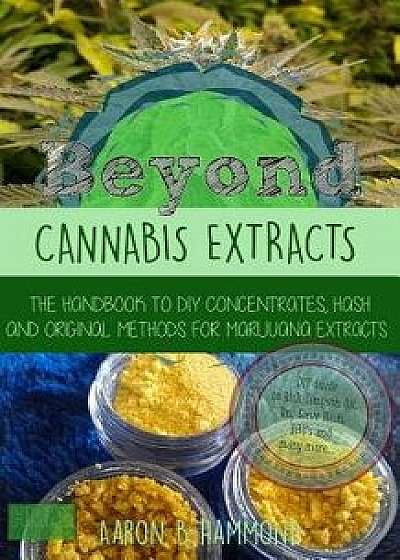 Beyond Cannabis Extracts: The Handbook to DIY Concentrates, Hash and Original Methods for Marijuana Extracts, Paperback/Aaron Hammond