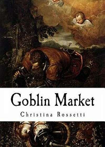 Goblin Market: And Other Poems, Paperback/Christina Rossetti