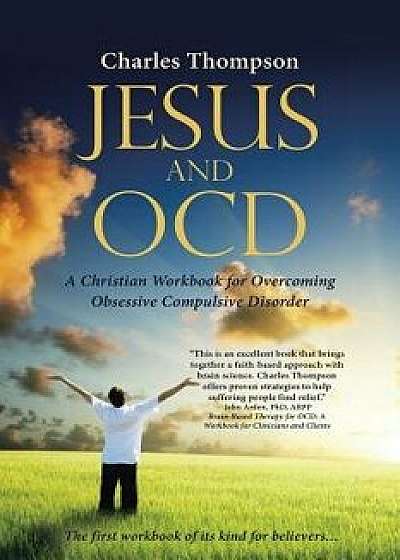 Jesus and Ocd: A Christian Workbook for Overcoming Obsessive Compulsive Disorder, Paperback/Charles Thompson