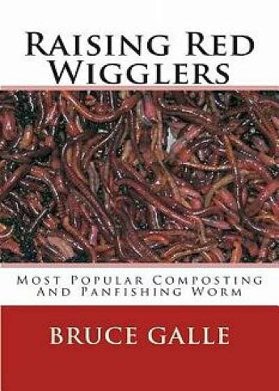 Raising Red Wigglers: Most Popular Composting and Panfishing Worm, Paperback/Bruce Galle