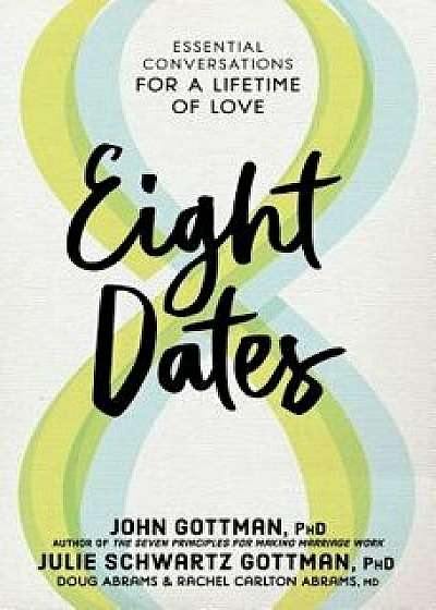 Eight Dates: Essential Conversations for a Lifetime of Love, Hardcover/John Gottman