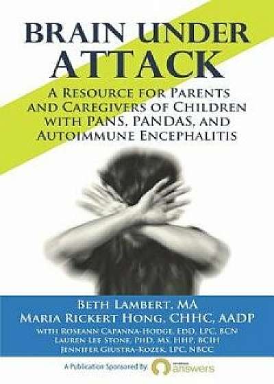 Brain Under Attack: A Resource for Parents and Caregivers of Children with PANS, PANDAS, and Autoimmune Encephalitis, Paperback/Maria Rickert Hong
