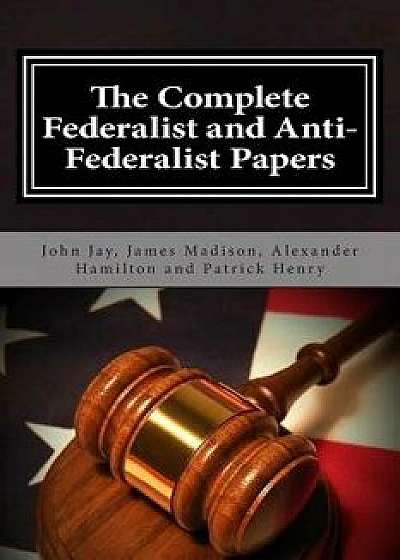 The Complete Federalist and Anti-Federalist Papers, Paperback/Alexander Hamilton