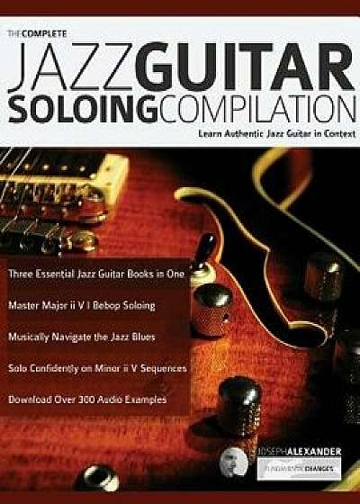 The Complete Jazz Guitar Soloing Compilation, Paperback/Joseph Alexander