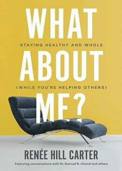 What About Me?: Staying Healthy and Whole (While You're Helping Others), Paperback/Renee Hill Carter