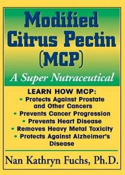 Coperta cărții Modified Citrus Pectin (McP): A Super Nutraceutical, Paperback/Nan Kathryn Fuchs