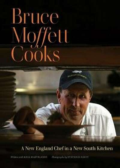 Bruce Moffett Cooks: A New England Chef in a New South Kitchen, Hardcover/Bruce Moffett