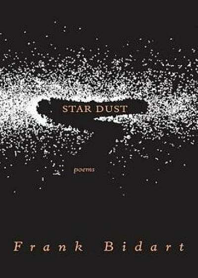 Star Dust: Poems, Paperback/Frank Bidart