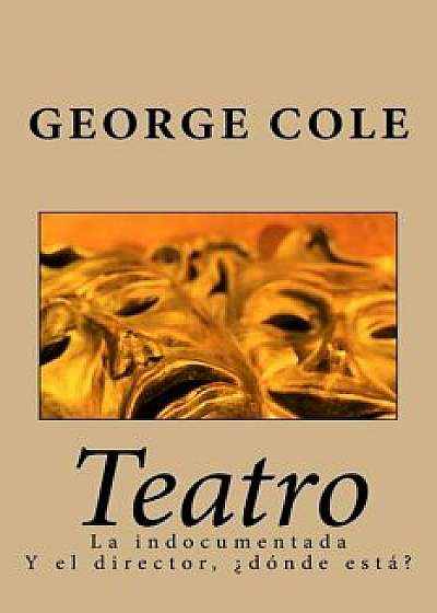 Teatro: La Indocumentada Y El Director, żdónde Está?, Paperback/George Cole