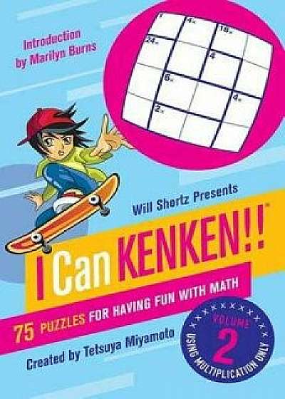 Will Shortz Presents I Can Kenken!, Volume 2: 75 Puzzles for Having Fun with Math, Paperback/Will Shortz