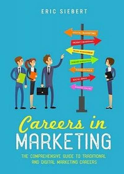 Careers in Marketing: The Complete Guide to Marketing and Digital Marketing Careers, Paperback/Eric Siebert