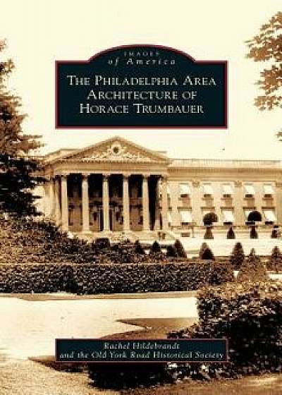 Philadelphia Area Architecture of Horace Trumbauer, Hardcover/Rachel Hildebrandt