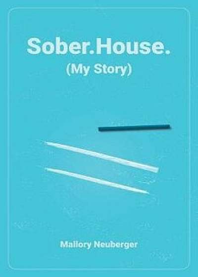 Sober.House. (My Story), Paperback/Mallory Neuberger