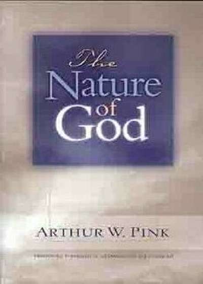 The Nature of God, Paperback/Arthur W. Pink