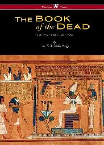 The Egyptian Book of the Dead: The Papyrus of Ani in the British Museum (Wisehouse Classics Edition), Paperback/E. a. Wallis Budge