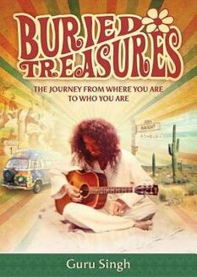 Buried Treasures: The Journey from Where You Are to Who You Are, Paperback/Guru Singh