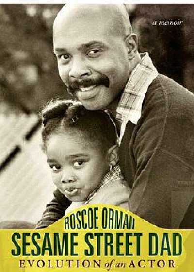 Sesame Street Dad: Evolution of an Actor, Hardcover/Roscoe Orman