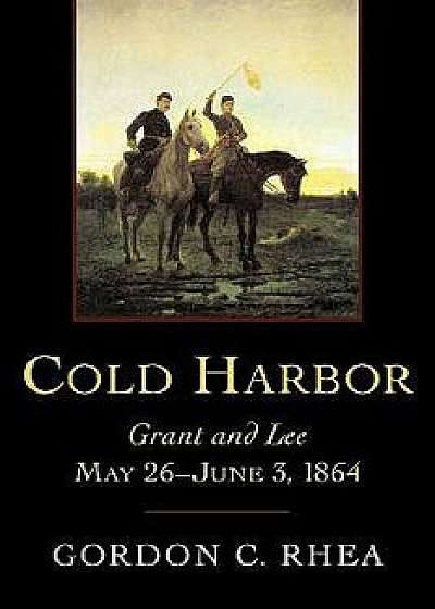 Cold Harbor: Grant and Lee, May 26--June 3, 1864, Hardcover/Gordon C. Rhea