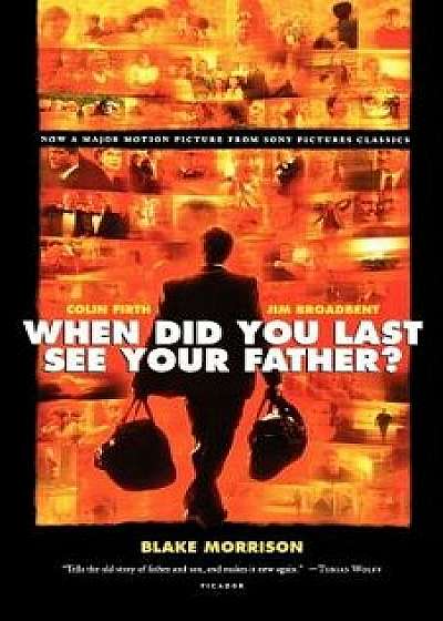 When Did You Last See Your Father?: A Son's Memoir of Love and Loss, Paperback/Blake Morrison