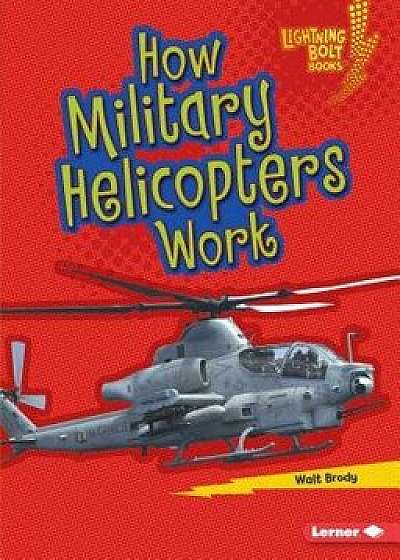 How Military Helicopters Work, Paperback/Walt Brody