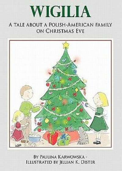 Wigilia: A Tale about a Polish-American Family on Christmas Eve, Paperback/Paulina Karwowska