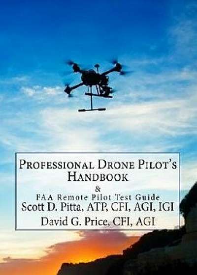 Professional Drone Pilot's Handbook & FAA Remote Pilot Test Guide, Paperback/Atp Cfi Pitta Agi