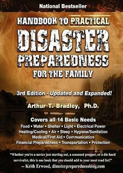 Handbook to Practical Disaster Preparedness for the Family, Paperback (3rd Ed.)/Dr Arthur T. Bradley