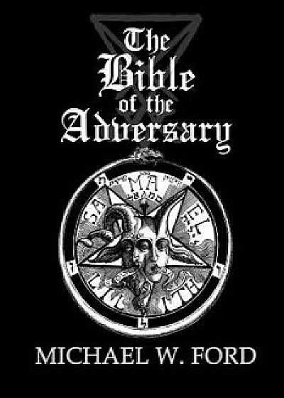 The Bible of the Adversary 10th Anniversary Edition, Paperback/Michael W. Ford