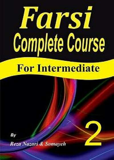 Farsi Complete Course: A Step-By-Step Guide and a New Easy-To-Learn Format (Intermediate), Paperback/Reza Nazari