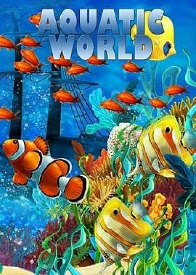 Aquatic World: Adult Coloring Book: 50+ Realistic Ocean Themes, Tropical Fish and Underwater Landscapes Designs for Coloring Stress R, Paperback/Coloring Books