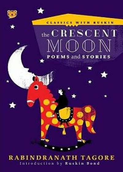 The Crescent Moon: Poems and Stories, Paperback/Rabindranath Tagore