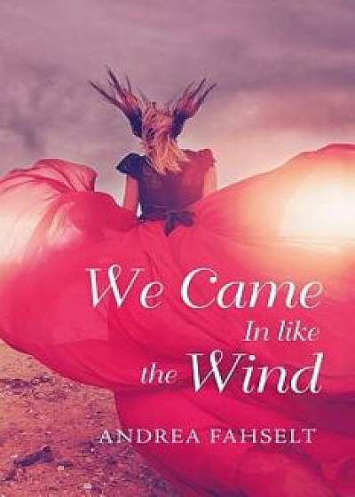 We Came in Like the Wind, Paperback/Andrea Fahselt
