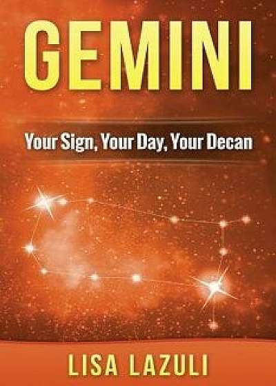 Gemini: Your Sign, Your Day, Your Decan: Astrology and Numerology Insights Into Gemini the Twins/Lisa Lazuli