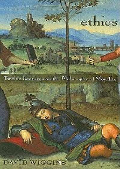 Ethics: Twelve Lectures on the Philosophy of Morality, Paperback/David Wiggins