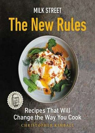 Milk Street: The New Rules: Recipes That Will Change the Way You Cook, Hardcover/Christopher Kimball