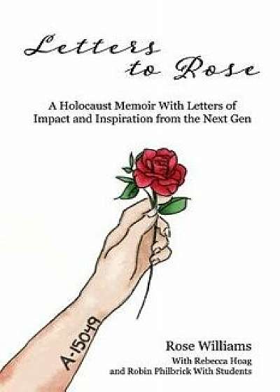 Letters to Rose: A Holocaust Memoir with Letters of Impact and Inspiration from the Next Gen, Paperback/Rose Williams