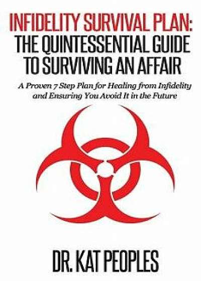 Infidelity Survival Plan: The Quintessential Guide to Surviving an Affair: A Proven 7 Step Plan for Healing from Infidelity and Ensuring You Avo, Paperback/Dr Kat Peoples