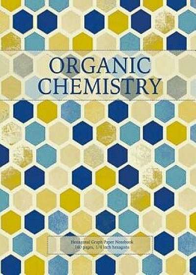 Organic Chemistry: Hexagonal Graph Paper Notebook, 160 Pages, 1/4 Inch Hexagons, Paperback/The Bear Necessities