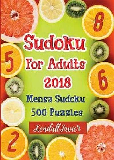 Sudoku for Adults 2018: Mensa Sudoku 500 Puzzles/Kendall Javier