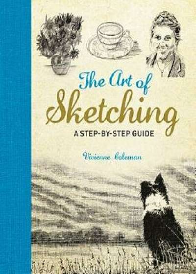 The Art of Sketching: A Step by Step Guide, Paperback/Vivienne Coleman