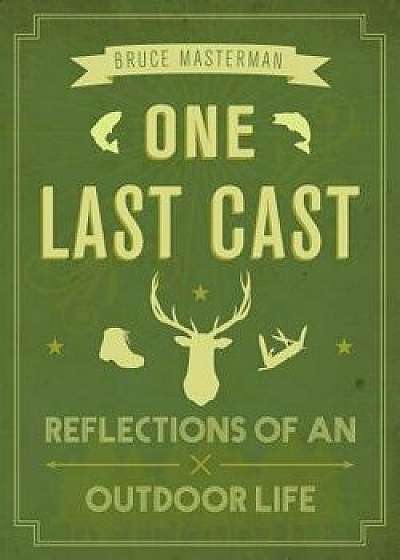 One Last Cast: Reflections of an Outdoor Life, Paperback/Bruce Masterman