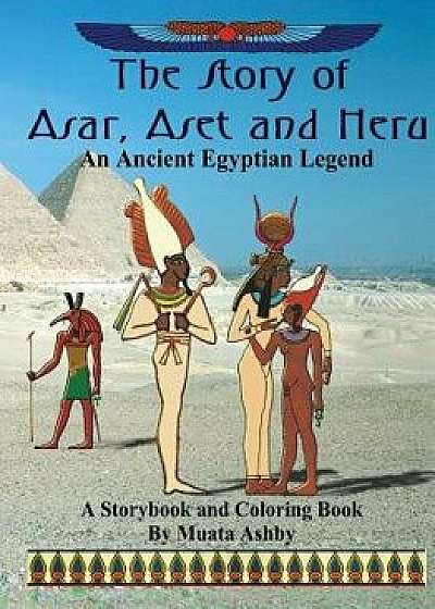 The Story of Asar, Aset and Heru: An Ancient Egyptian Legend Storybook and Coloring Book, Paperback/Muata Ashby