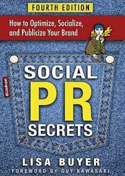 Social PR Secrets: How to Optimize, Socialize, and Publicize Your Brand: A Public Relations, Social Media and Digital Marketing Field Gui, Paperback/Lisa Buyer